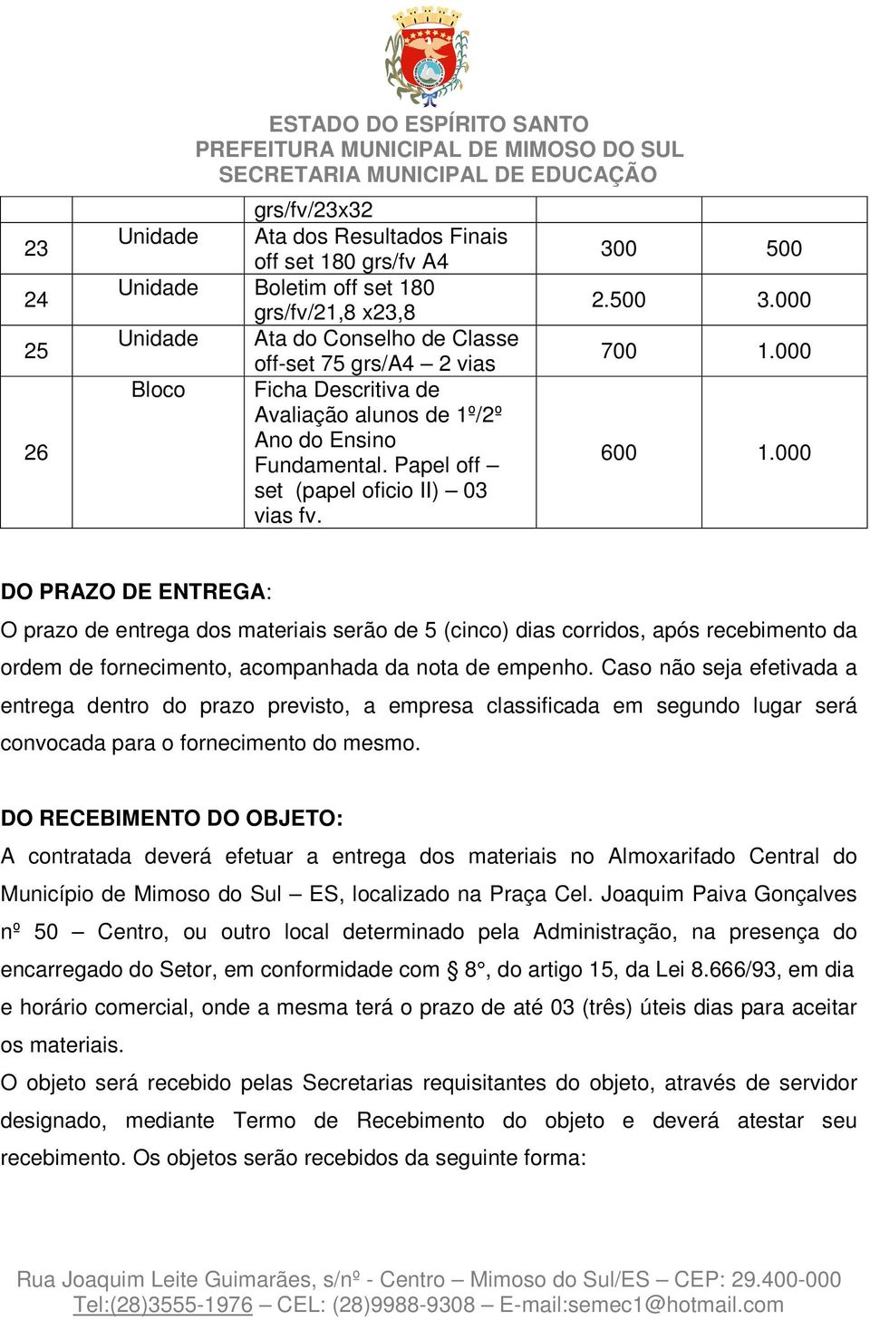 000 DO PRAZO DE ENTREGA: O prazo de entrega dos materiais serão de 5 (cinco) dias corridos, após recebimento da ordem de fornecimento, acompanhada da nota de empenho.