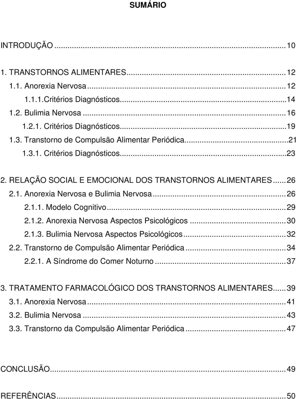 ..29 2.1.2. Anorexia Nervosa Aspectos Psicológicos...30 2.1.3. Bulimia Nervosa Aspectos Psicológicos...32 2.2. Transtorno de Compulsão Alimentar Periódica...34 2.2.1. A Síndrome do Comer Noturno...37 3.