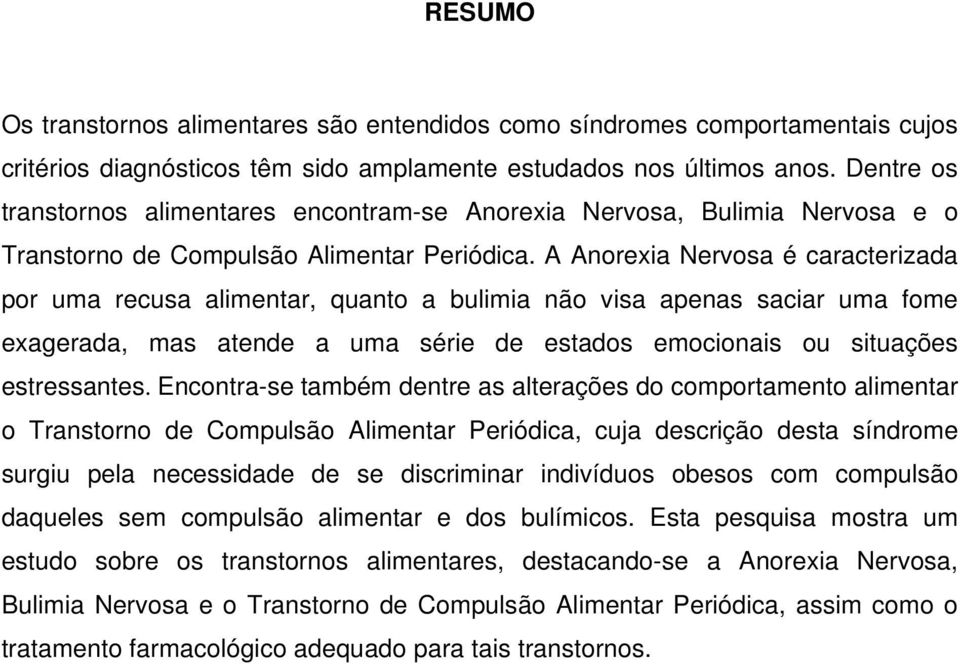 A Anorexia Nervosa é caracterizada por uma recusa alimentar, quanto a bulimia não visa apenas saciar uma fome exagerada, mas atende a uma série de estados emocionais ou situações estressantes.