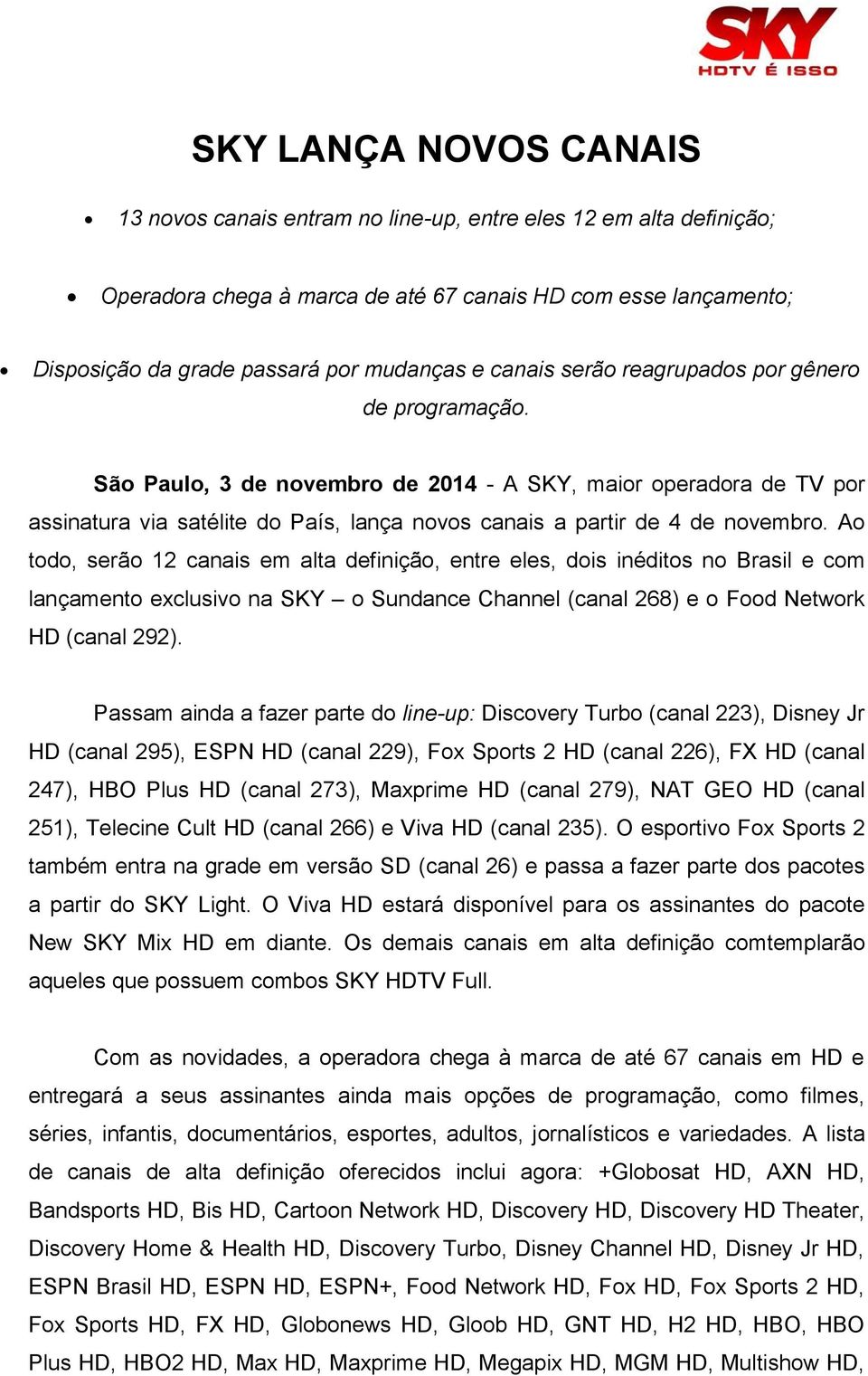 Ao todo, serão 12 canais em alta definição, entre eles, dois inéditos no Brasil e com lançamento exclusivo na SKY o Sundance Channel (canal 268) e o Food Network HD (canal 292).