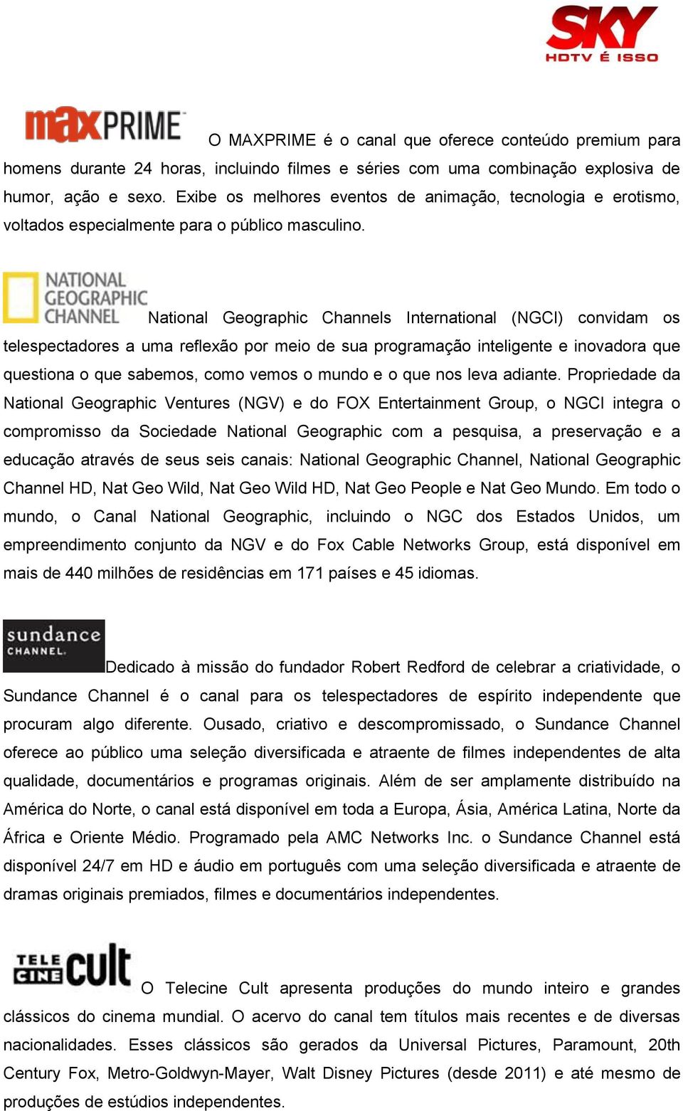 National Geographic Channels International (NGCI) convidam os telespectadores a uma reflexão por meio de sua programação inteligente e inovadora que questiona o que sabemos, como vemos o mundo e o