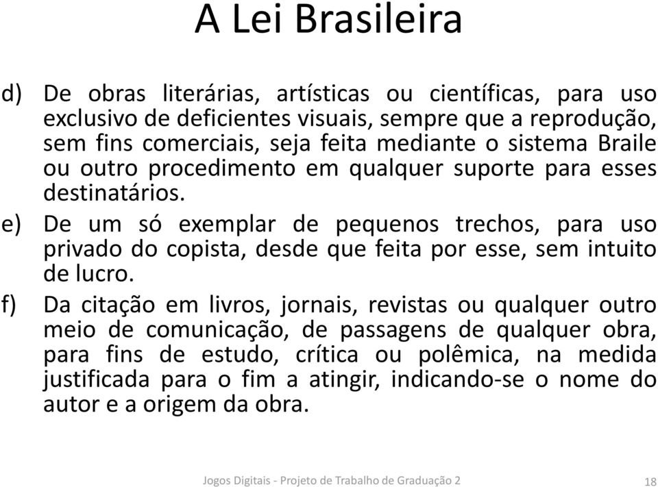 e) De um só exemplar de pequenos trechos, para uso privado do copista, desde que feita por esse, sem intuito de lucro.