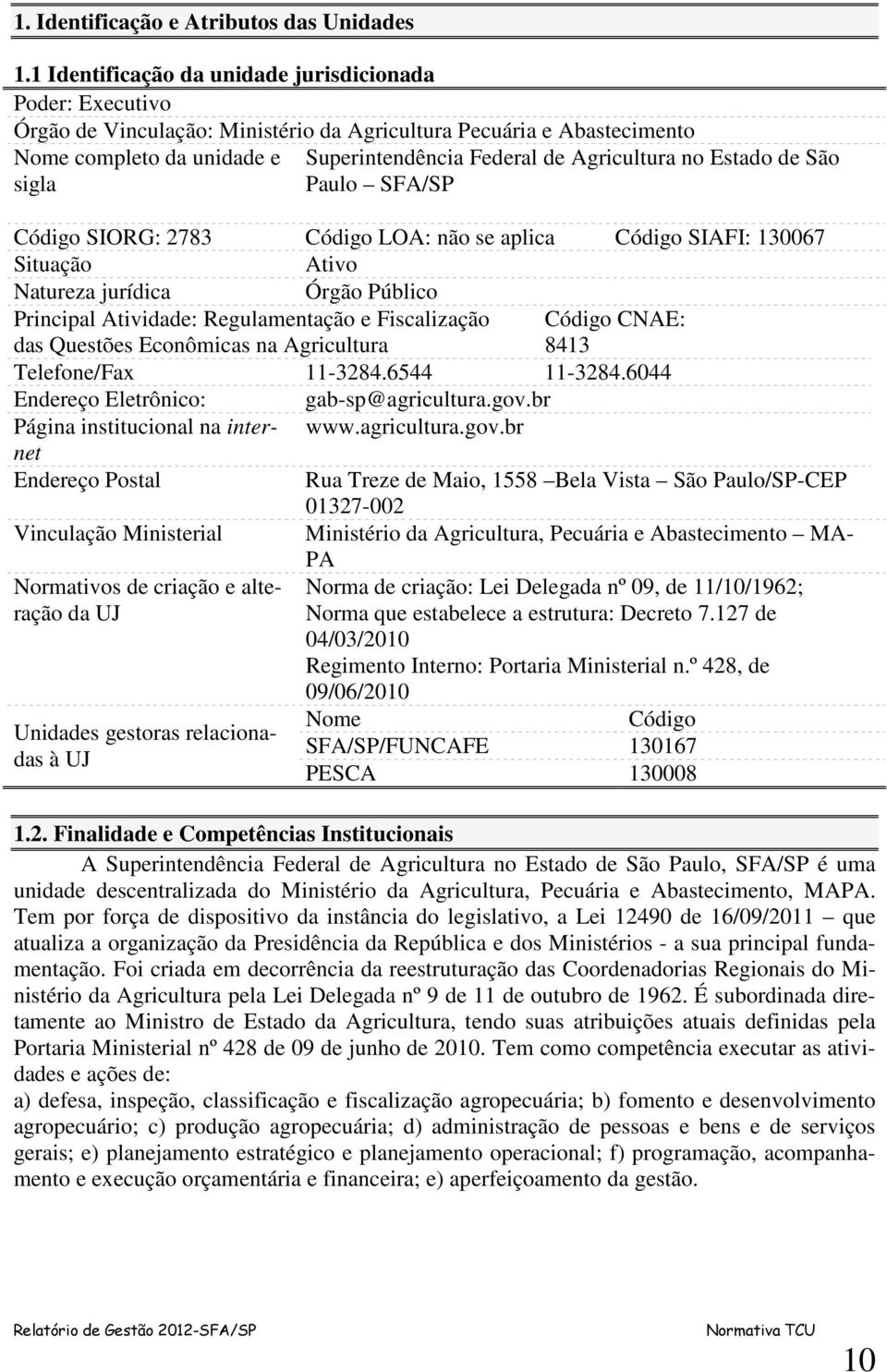 Agricultura no Estado de São Paulo SFA/SP Código SIORG: 2783 Código LOA: não se aplica Código SIAFI: 130067 Situação Ativo Natureza jurídica Órgão Público Principal Atividade: Regulamentação e