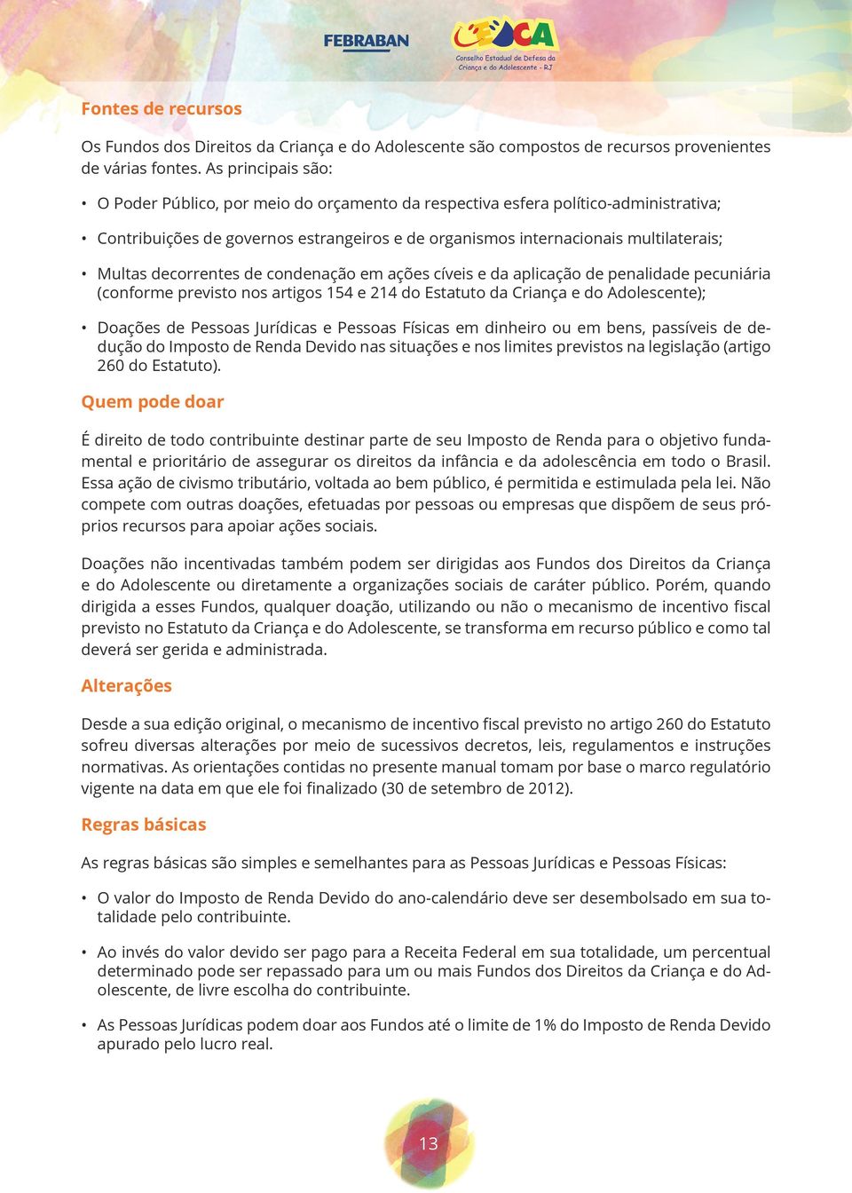 decorrentes de condenação em ações cíveis e da aplicação de penalidade pecuniária (conforme previsto nos artigos 154 e 214 do Estatuto da Criança e do Adolescente); Doações de Pessoas Jurídicas e