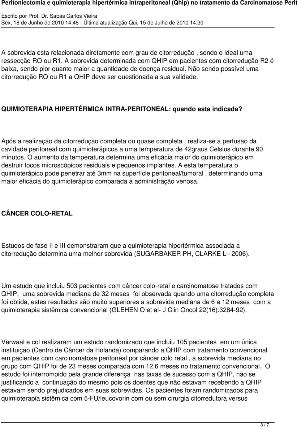 Não sendo possível uma citorredução RO ou R1 a QHIP deve ser questionada a sua validade. QUIMIOTERAPIA HIPERTÉRMICA INTRA-PERITONEAL: quando esta indicada?