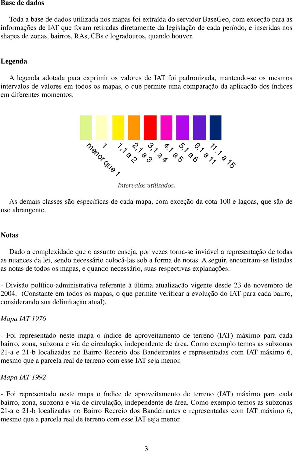 Legenda A legenda adotada para exprimir os valores de IAT foi padronizada, mantendo-se os mesmos intervalos de valores em todos os mapas, o que permite uma comparação da aplicação dos índices em