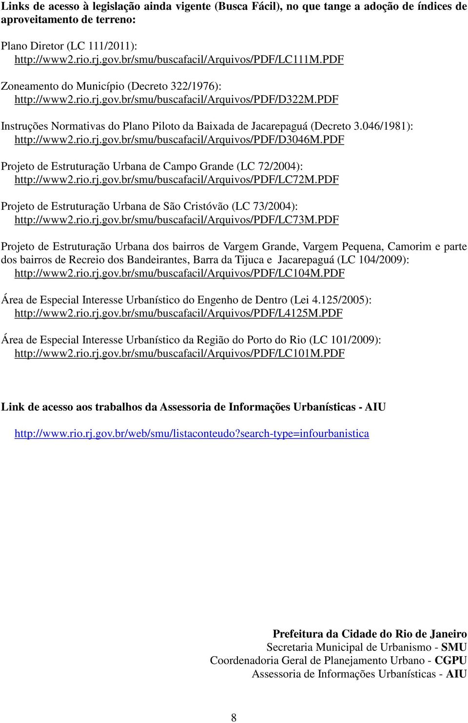 pdf Instruções Normativas do Plano Piloto da Baixada de Jacarepaguá (Decreto 3.046/1981): http://www2.rio.rj.gov.br/smu/buscafacil/arquivos/pdf/d3046m.