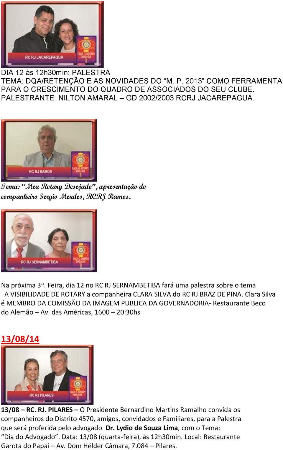 Feira, dia 12 no RC RJ SERNAMBETIBA fará uma palestra sobre o tema A VISIBILIDADE DE ROTARY a companheira CLARA SILVA do RC RJ BRAZ DE PINA.