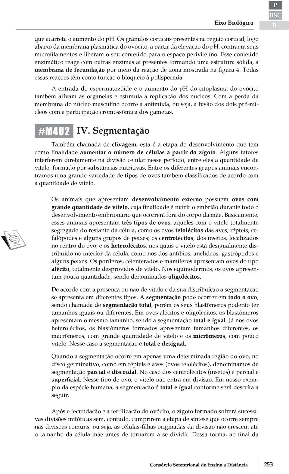 perivitelino. Esse conteúdo enzimático reage com outras enzimas aí presentes formando uma estrutura sólida, a membrana de fecundação por meio da reação de zona mostrada na figura 4.