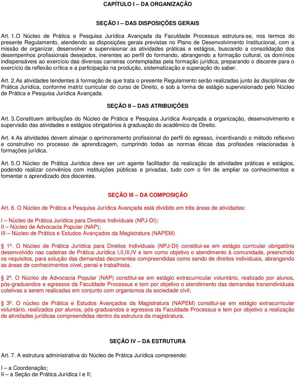 Institucional, com a missão de organizar, desenvolver e supervisionar as atividades práticas e estágios, buscando a consolidação dos desempenhos profissionais desejados, inerentes ao perfil do