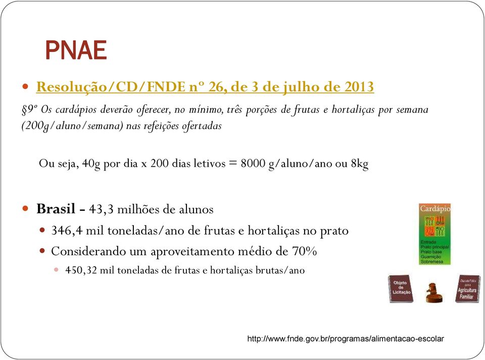 g/aluno/ano ou 8kg Brasil - 43,3 milhões de alunos 346,4 mil toneladas/ano de frutas e hortaliças no prato Considerando um