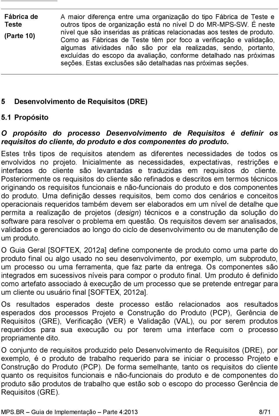 Estas exclusões são detalhadas nas próximas seções. 5 Desenvolvimento de Requisitos (DRE) 5.