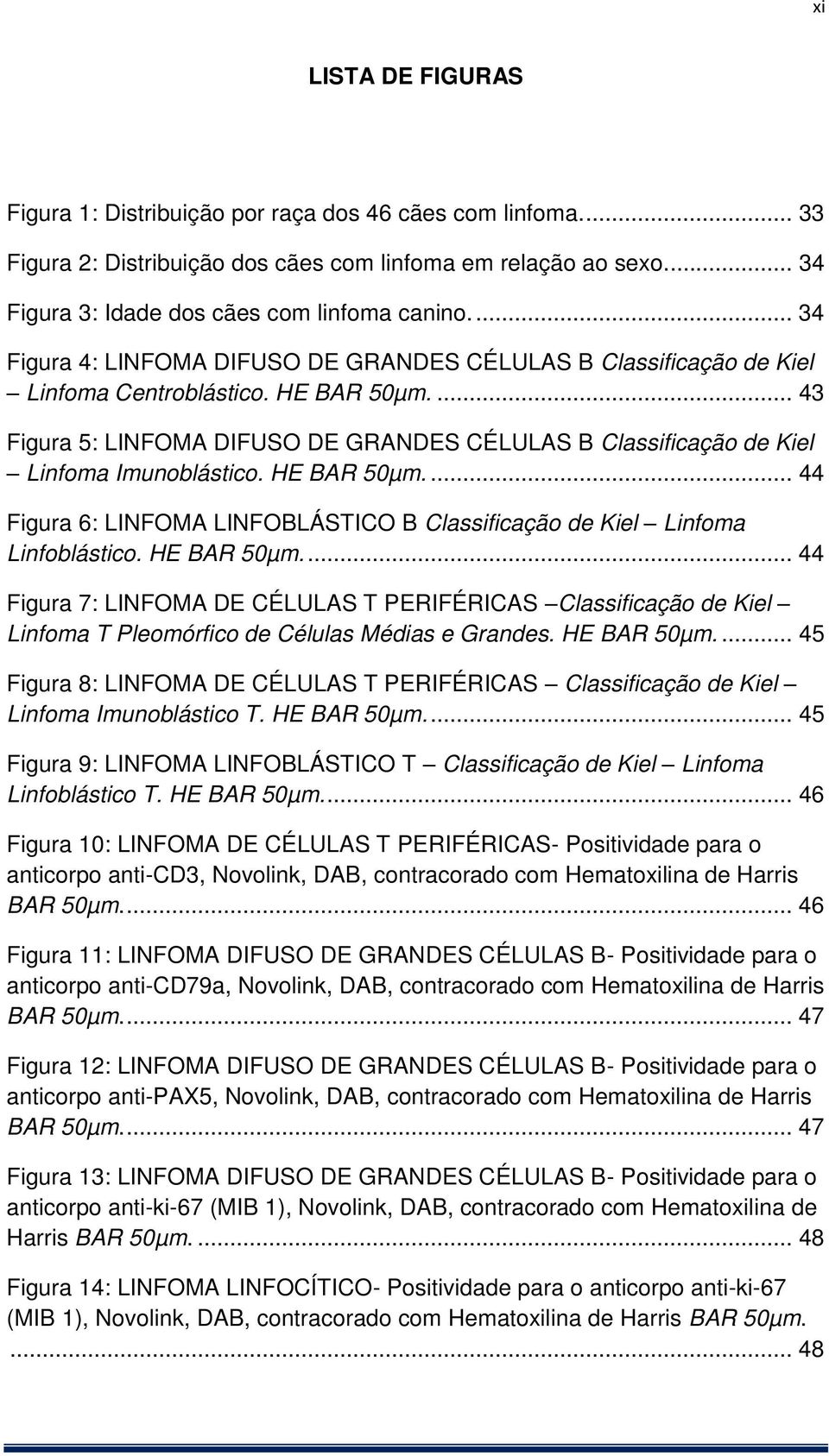 ... 43 Figura 5: LINFOMA DIFUSO DE GRANDES CÉLULAS B Classificação de Kiel Linfoma Imunoblástico. HE BAR 50µm.... 44 Figura 6: LINFOMA LINFOBLÁSTICO B Classificação de Kiel Linfoma Linfoblástico.