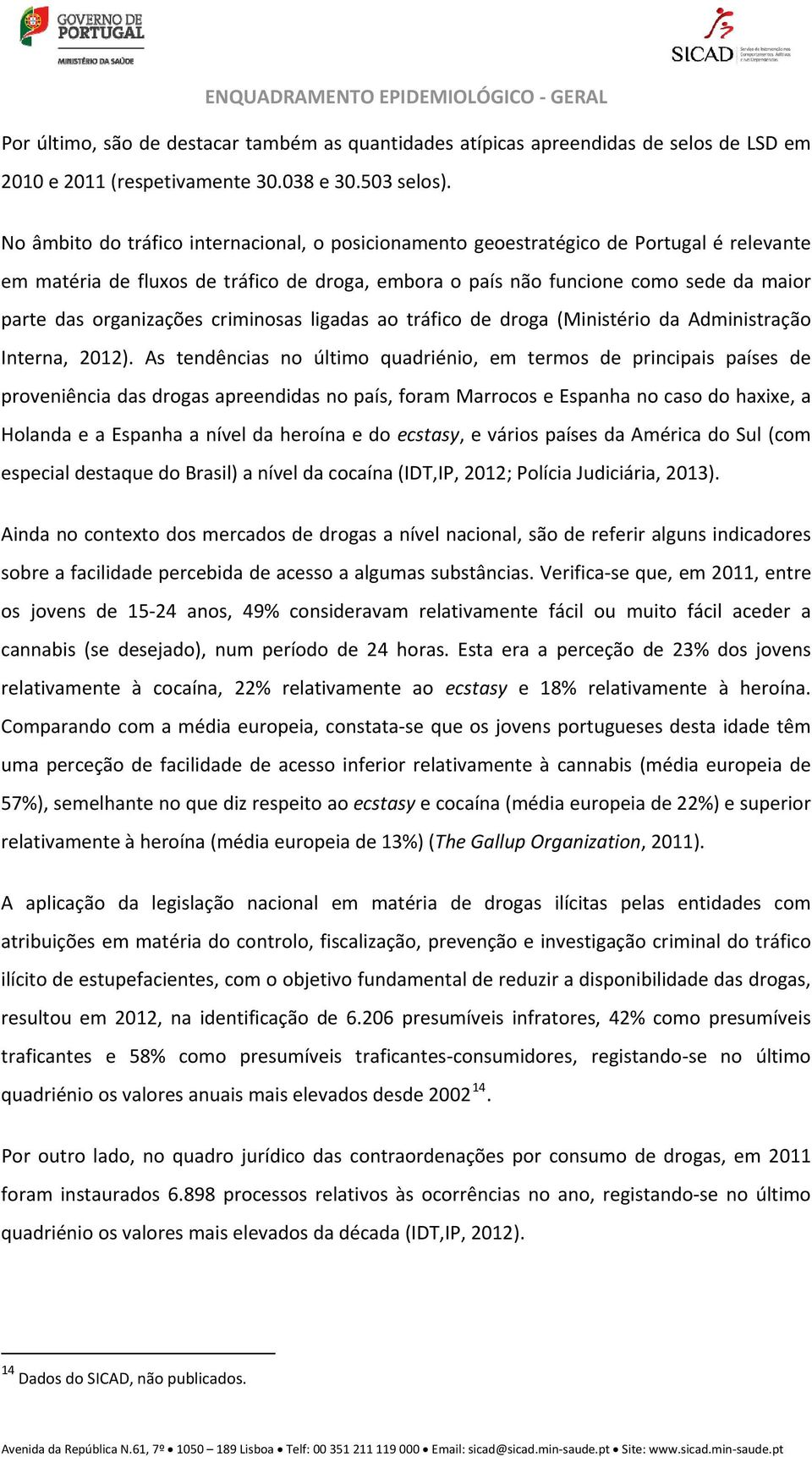 organizações criminosas ligadas ao tráfico de droga (Ministério da Administração Interna, 2012).