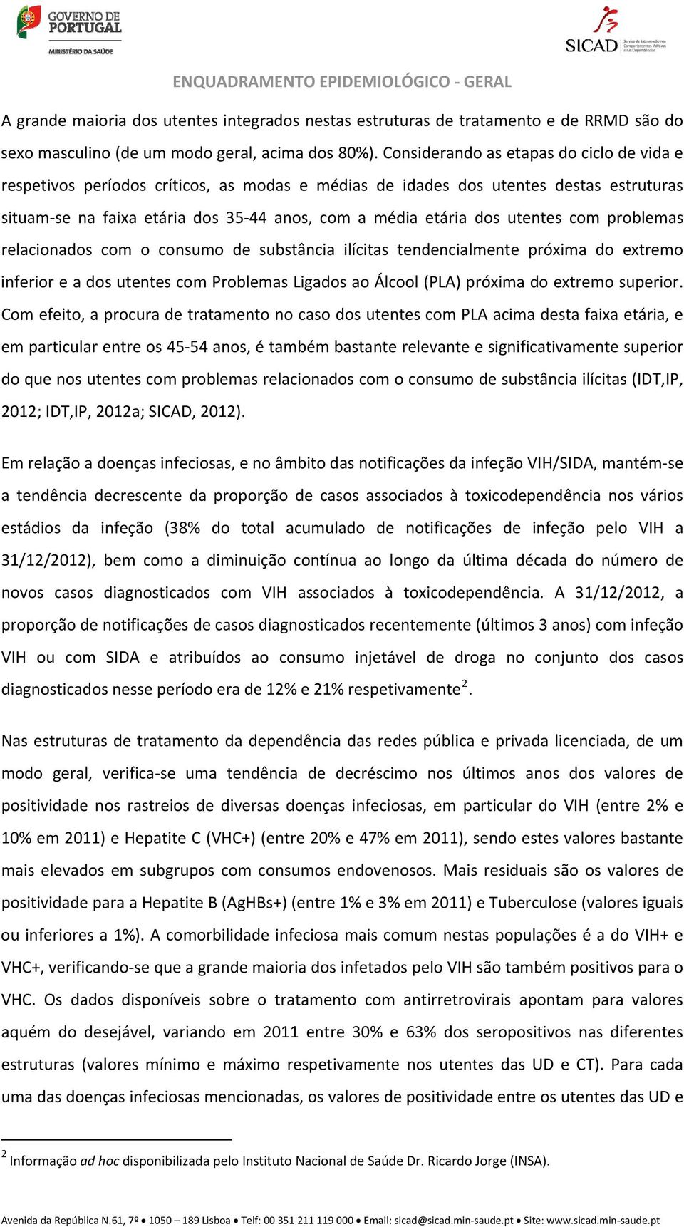 utentes com problemas relacionados com o consumo de substância ilícitas tendencialmente próxima do extremo inferior e a dos utentes com Problemas Ligados ao Álcool (PLA) próxima do extremo superior.