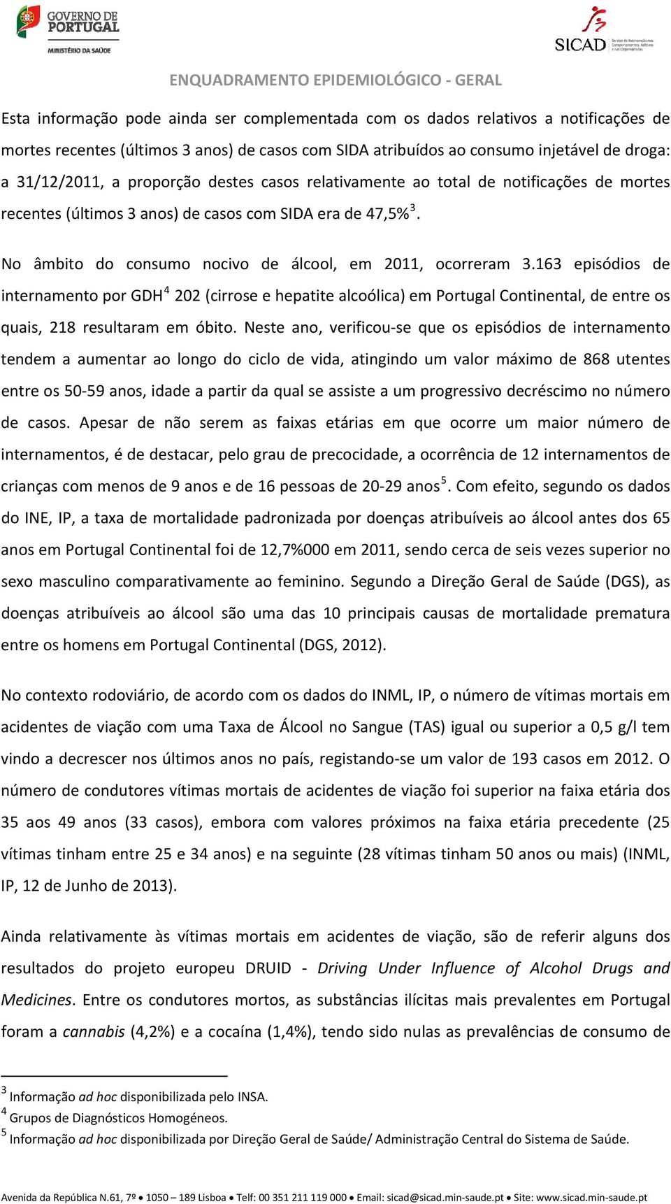 163 episódios de internamento por GDH 4 202 (cirrose e hepatite alcoólica) em Portugal Continental, de entre os quais, 218 resultaram em óbito.