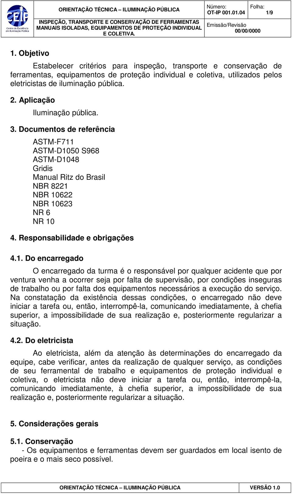 1. Do encarregado O encarregado da turma é o responsável por qualquer acidente que por ventura venha a ocorrer seja por falta de supervisão, por condições inseguras de trabalho ou por falta dos