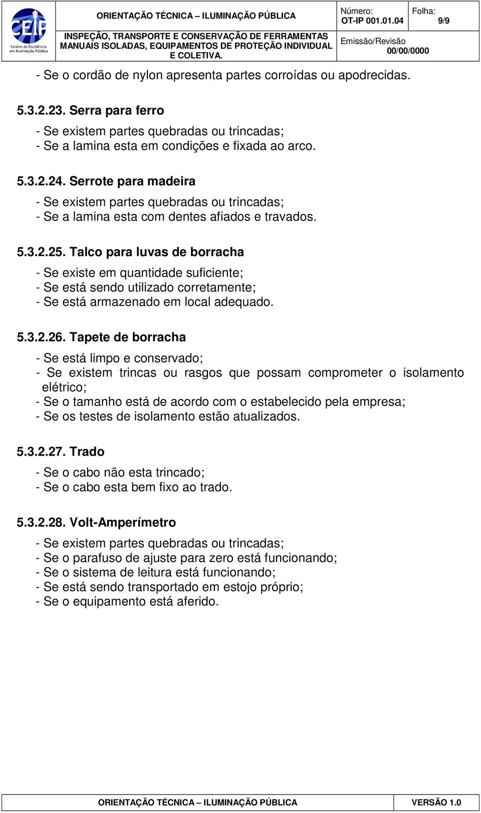 Talco para luvas de borracha - Se existe em quantidade suficiente; - Se está sendo utilizado corretamente; - Se está armazenado em local adequado. 5.3.2.26.