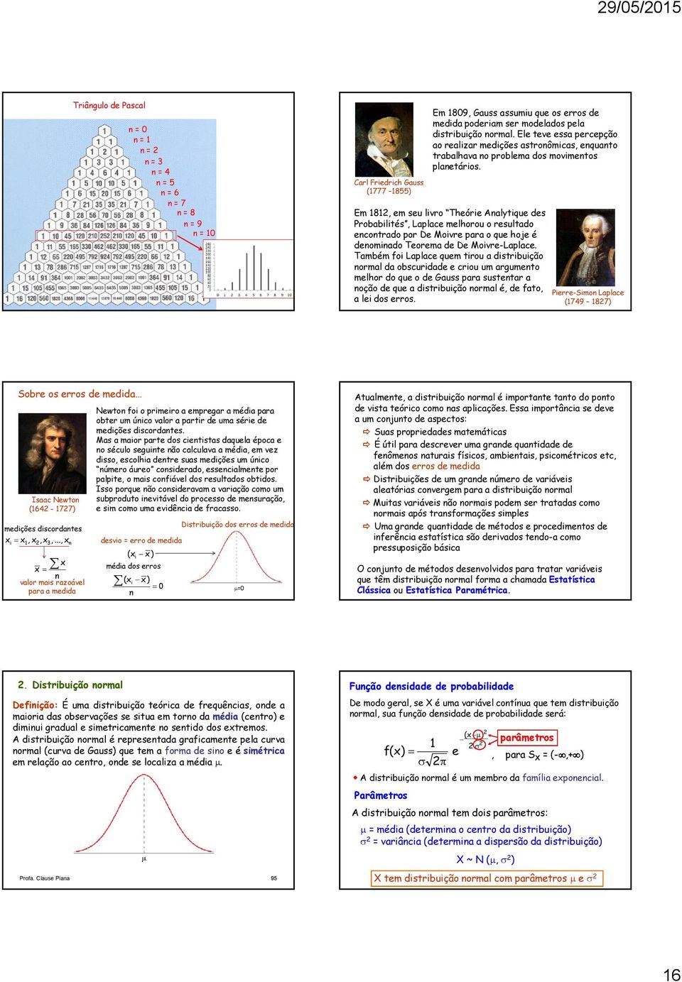 Em 8, em seu livro Theórie Aalytique des Probabilités, Laplace melhorou o resultado ecotrado por De Moivre para o que hoje é deomiado Teorema de De Moivre-Laplace.