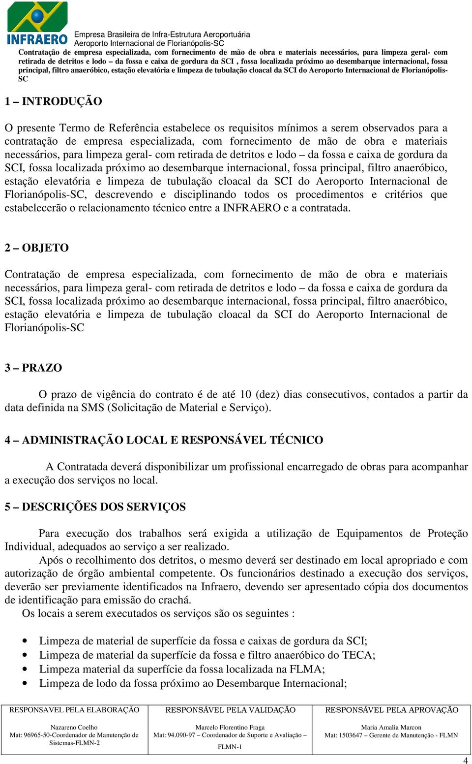 para a contratação de empresa especializada, com fornecimento de mão de obra e materiais necessários, para limpeza geral- com retirada de detritos e lodo da fossa e caixa de gordura da I, fossa