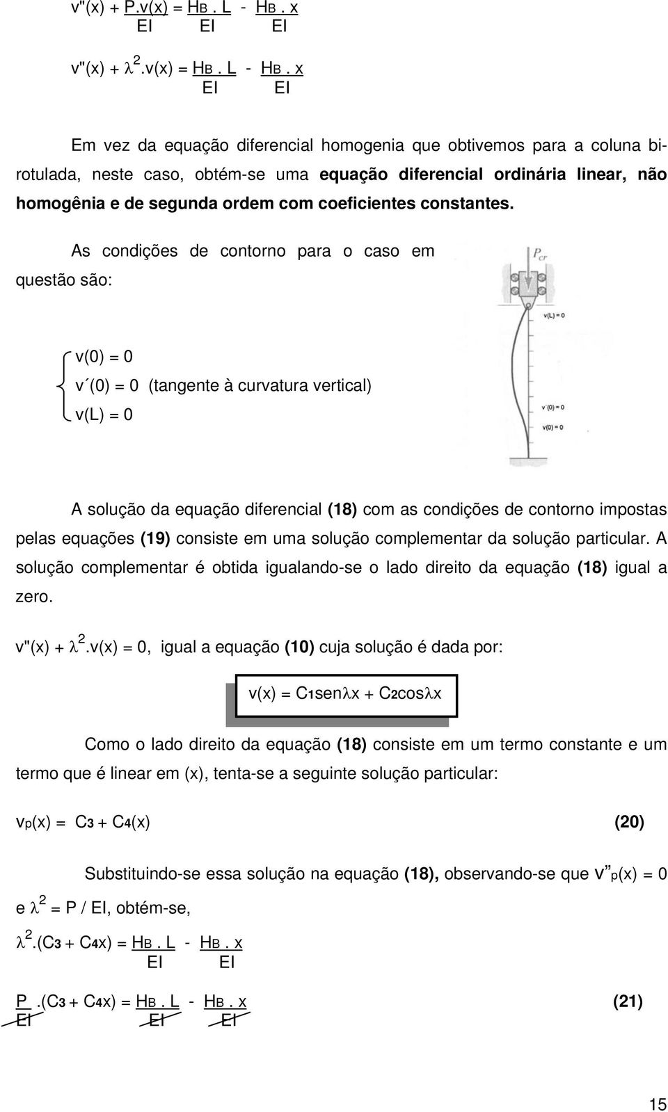 x EI EI Em vez da equação diferencial homogenia que obtivemos para a coluna birotulada, neste caso, obtém-se uma equação diferencial ordinária linear, não homogênia e de segunda ordem com