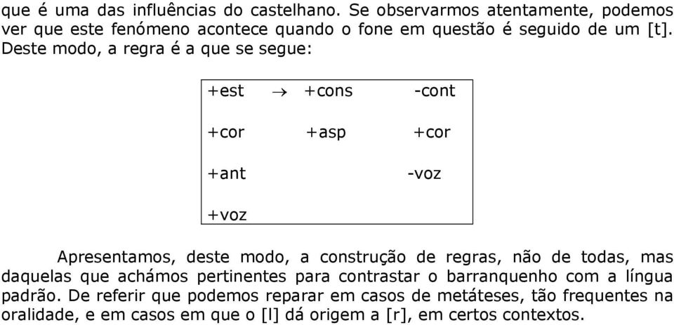 Deste modo, a regra é a que se segue: +est +cons -cont +cor +asp +cor +ant -voz +voz Apresentamos, deste modo, a construção de