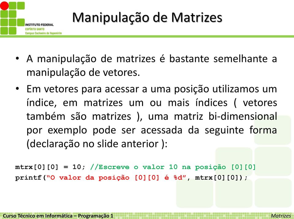 matrizes ), uma matriz bi-dimensional por exemplo pode ser acessada da seguinte forma (declaração no slide anterior