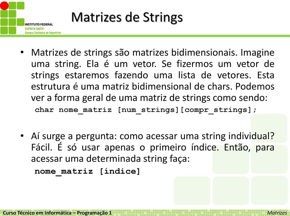 Podemos ver a forma geral de uma matriz de strings como sendo: char nome_matriz [num_strings][compr_strings]; Aí surge a