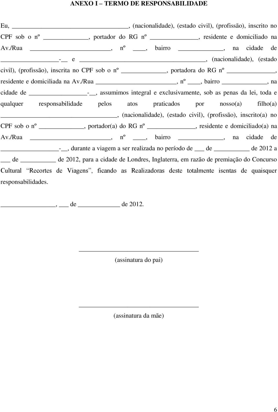 /Rua, nº, bairro, na cidade de -, assumimos integral e exclusivamente, sob as penas da lei, toda e qualquer responsabilidade pelos atos praticados por nosso(a) filho(a), (nacionalidade), (estado