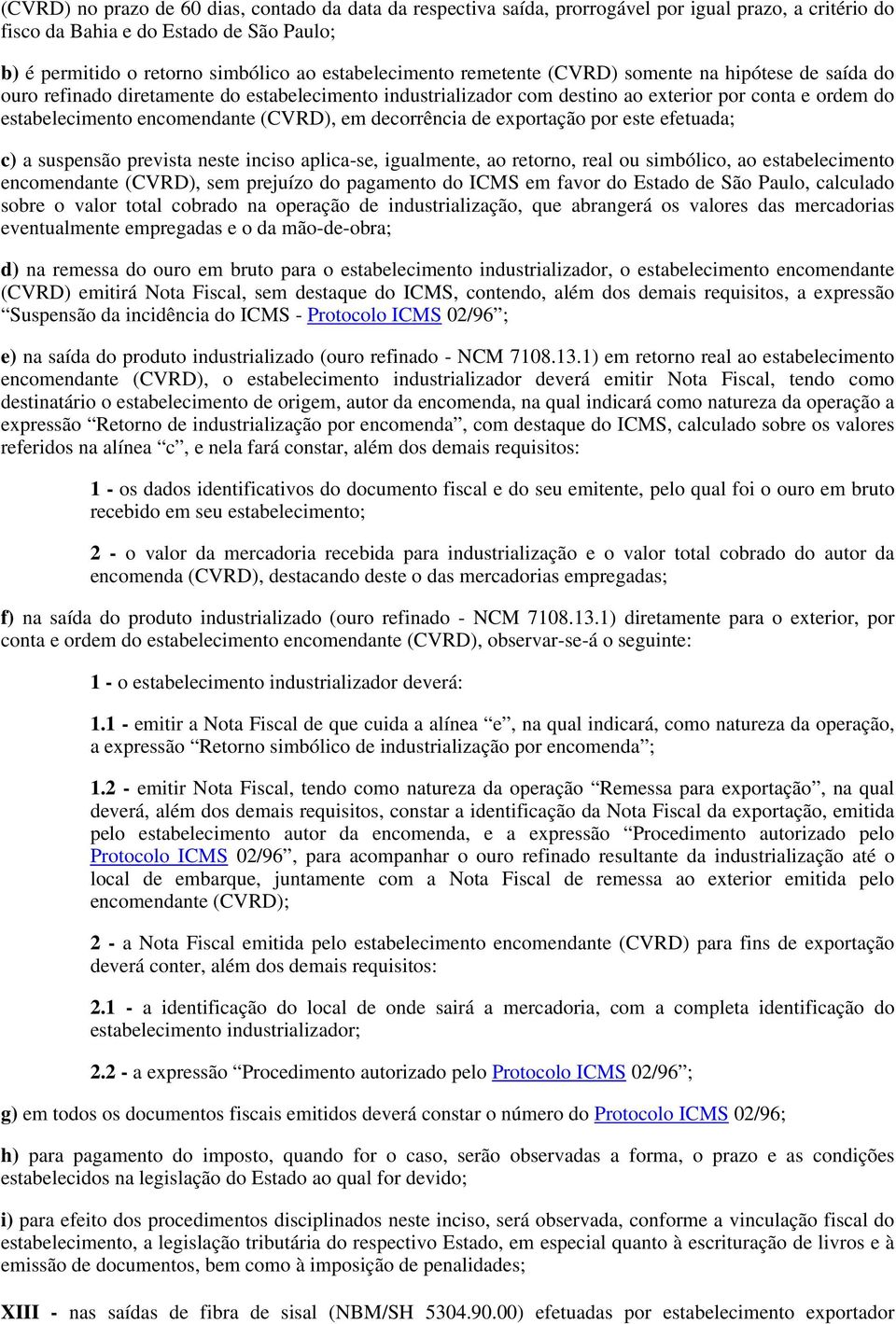 encomendante (CVRD), em decorrência de exportação por este efetuada; c) a suspensão prevista neste inciso aplica-se, igualmente, ao retorno, real ou simbólico, ao estabelecimento encomendante (CVRD),