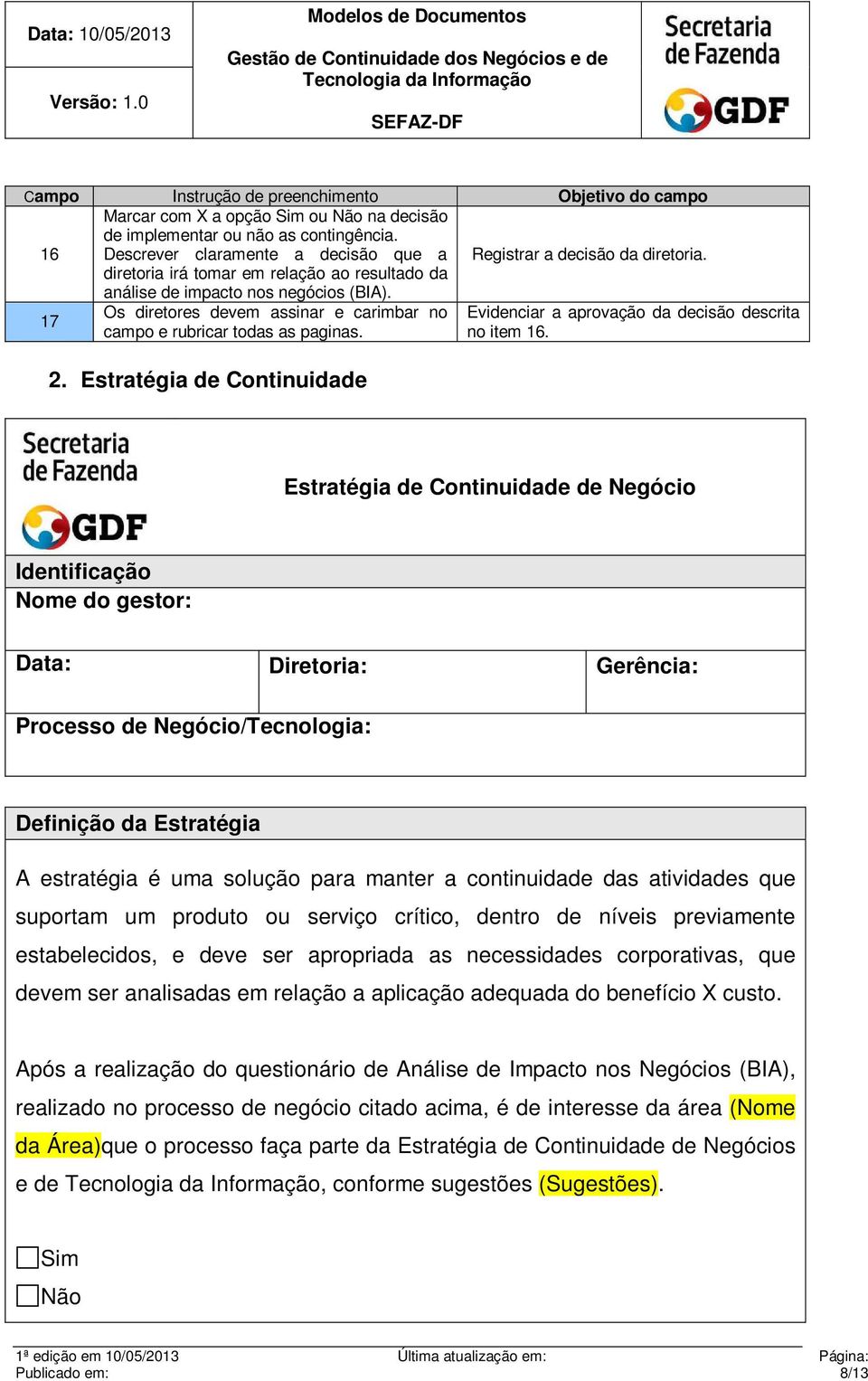 17 Os diretores devem assinar e carimbar no Evidenciar a aprovação da decisão descrita campo e rubricar todas as paginas. no item 16. 2.