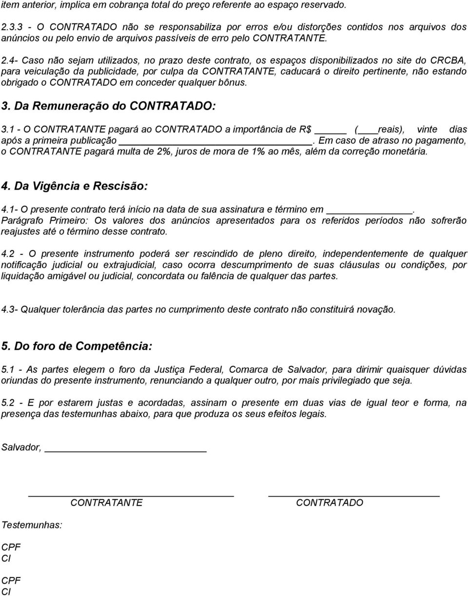 4- Caso não sejam utilizados, no prazo deste contrato, os espaços disponibilizados no site do CRCBA, para veiculação da publicidade, por culpa da CONTRATANTE, caducará o direito pertinente, não