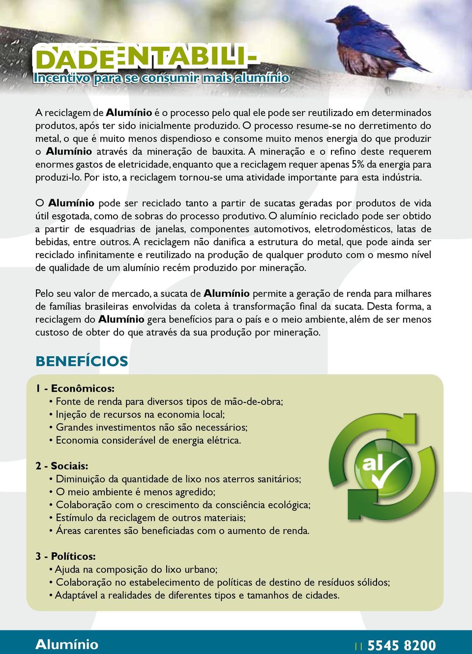 A mineração e o refino deste requerem enormes gastos de eletricidade, enquanto que a reciclagem requer apenas 5% da energia para produzi-lo.