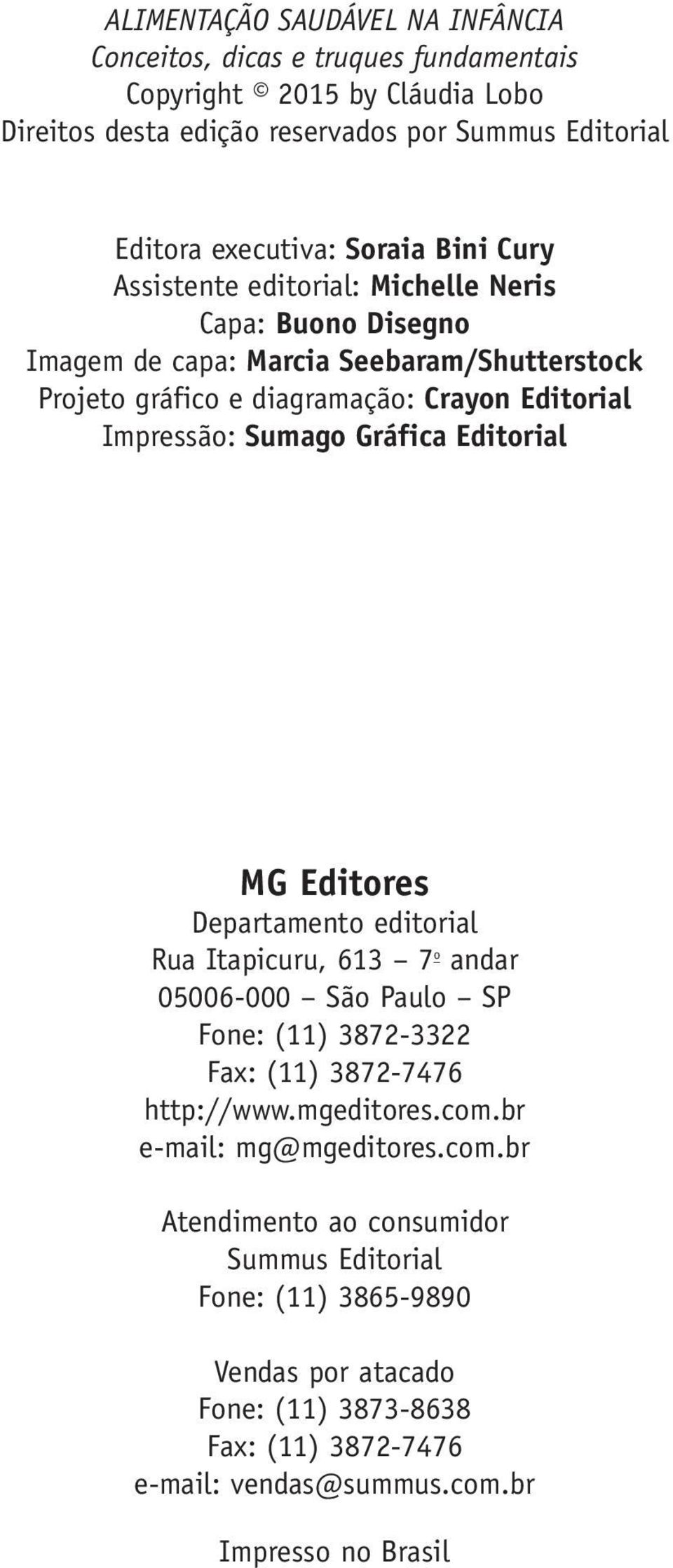 Gráfica Editorial MG Editores Departamento editorial Rua Itapicuru, 613 7 o andar 05006 000 São Paulo SP Fone: (11) 3872 3322 Fax: (11) 3872 7476 http://www.mgeditores.com.