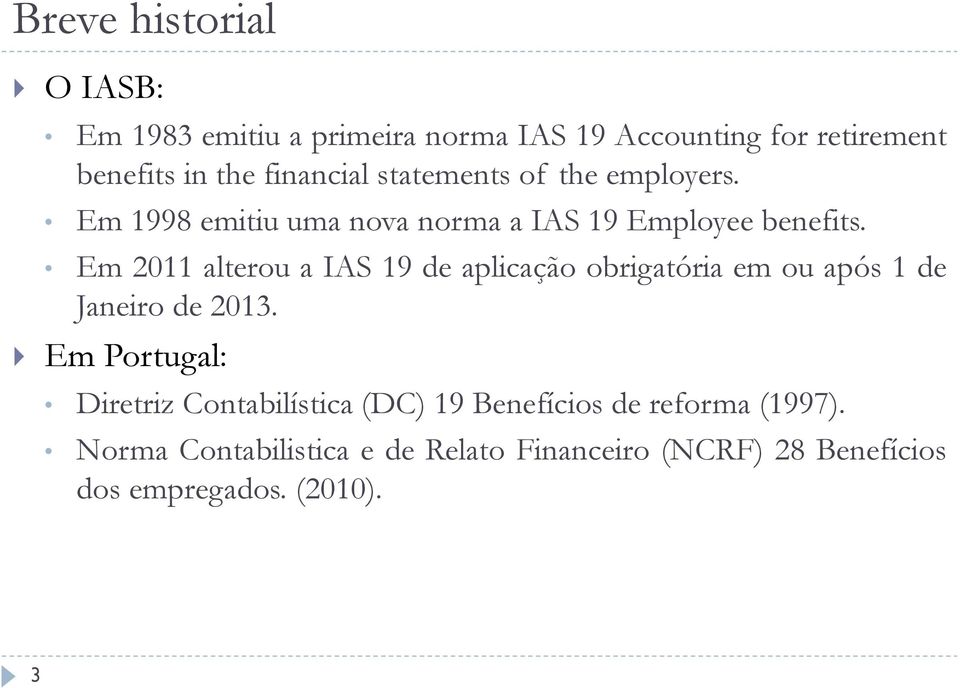 Em 2011 alterou a IAS 19 de aplicação obrigatória em ou após 1 de Janeiro de 2013.