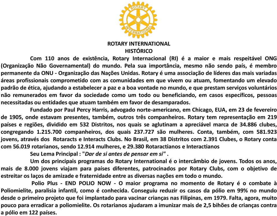 Rotary é uma associação de líderes das mais variadas áreas profissionais comprometido com as comunidades em que vivem ou atuam, fomentando um elevado padrão de ética, ajudando a estabelecer a paz e a