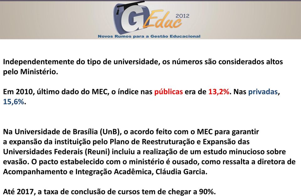 Na Universidade de Brasília (UnB), o acordo feito com o MEC para garantir a expansão da instituição pelo Plano de Reestruturação e Expansão das
