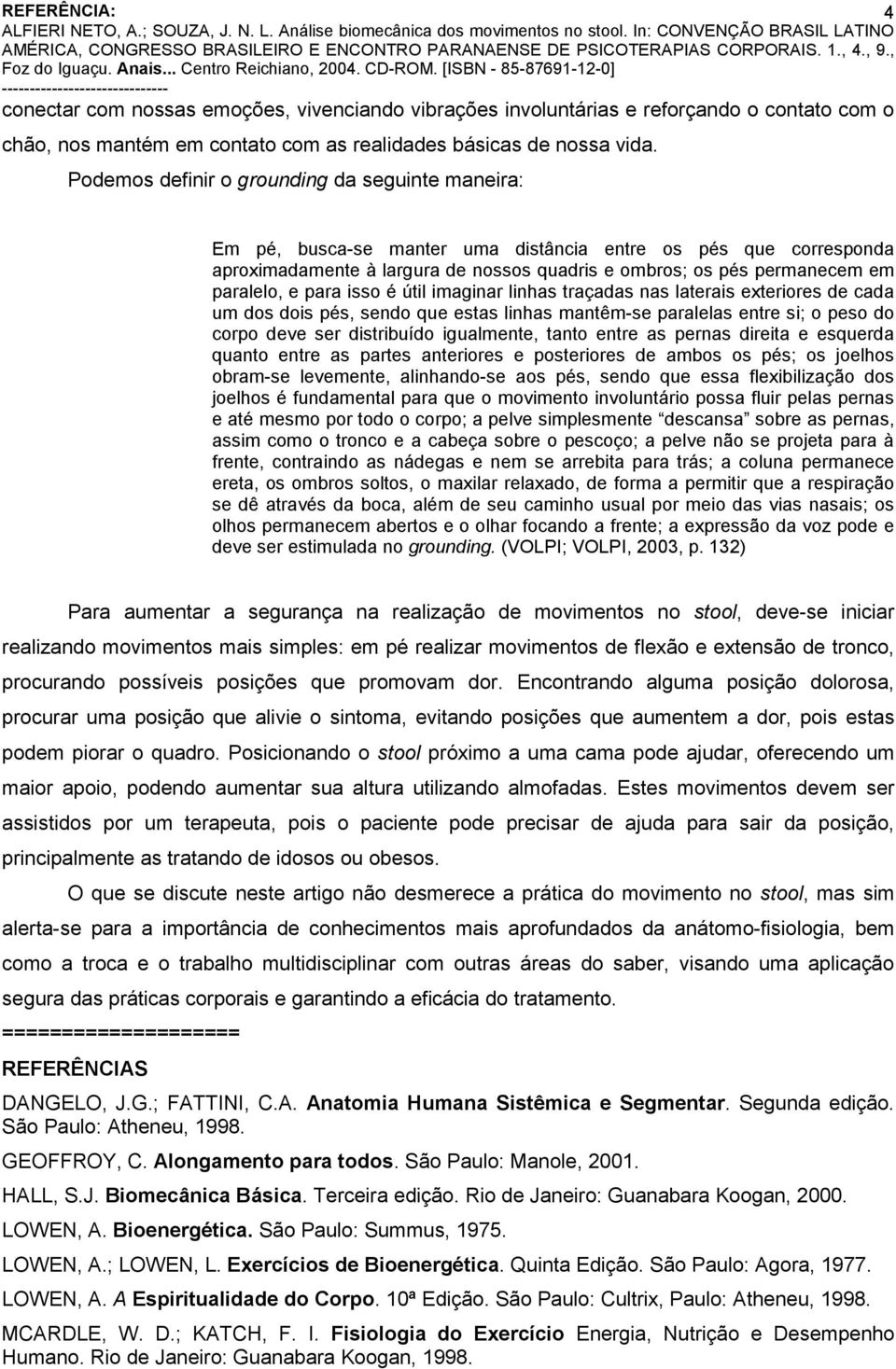 e para isso é útil imaginar linhas traçadas nas laterais exteriores de cada um dos dois pés, sendo que estas linhas mantêm-se paralelas entre si; o peso do corpo deve ser distribuído igualmente,