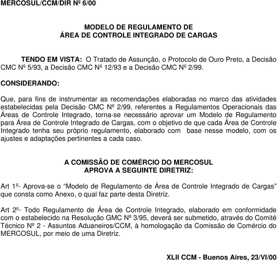 CONSIDERANDO: Que, para fins de instrumentar as recomendações elaboradas no marco das atividades estabelecidas pela Decisão CMC Nº 2/99, referentes a Regulamentos Operacionais das Áreas de Controle