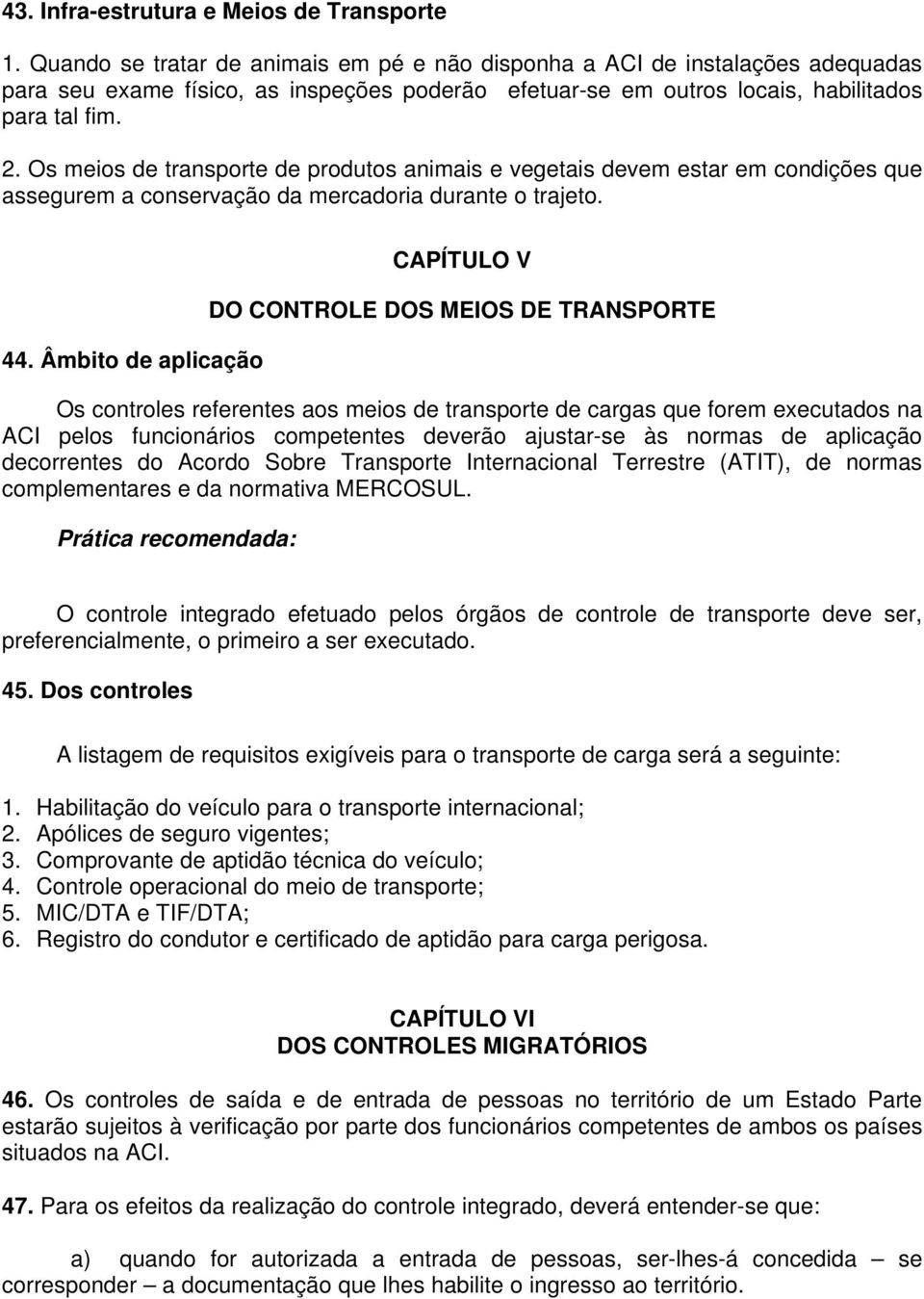 Os meios de transporte de produtos animais e vegetais devem estar em condições que assegurem a conservação da mercadoria durante o trajeto. 44.