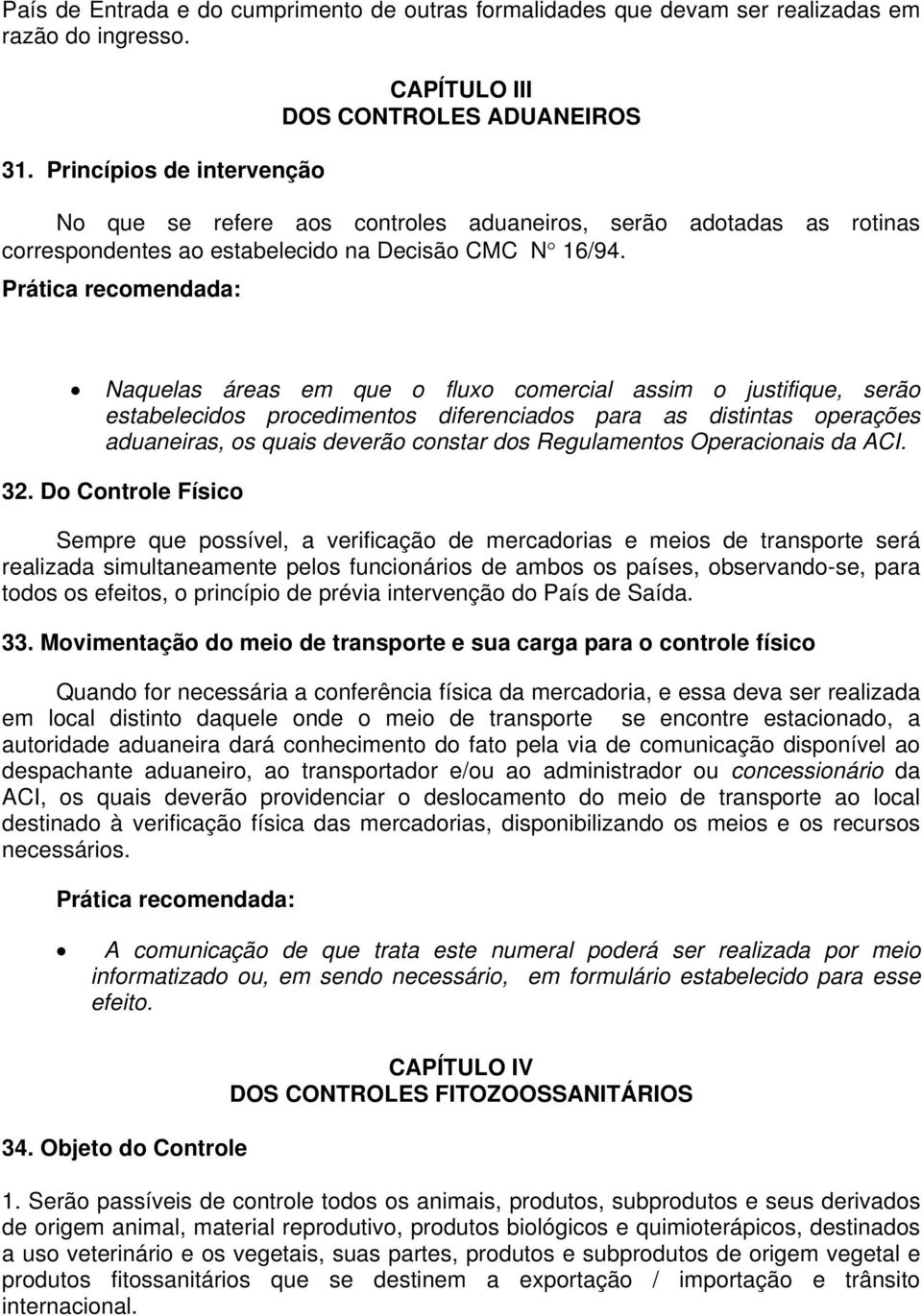 Prática recomendada: Naquelas áreas em que o fluxo comercial assim o justifique, serão estabelecidos procedimentos diferenciados para as distintas operações aduaneiras, os quais deverão constar dos