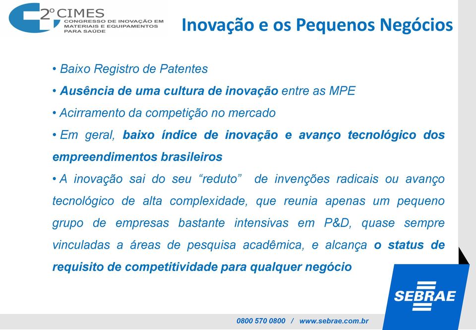 reduto de invenções radicais ou avanço tecnológico de alta complexidade, que reunia apenas um pequeno grupo de empresas bastante