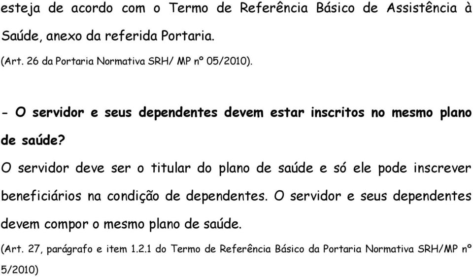 O servidor deve ser o titular do plano de saúde e só ele pode inscrever beneficiários na condição de dependentes.