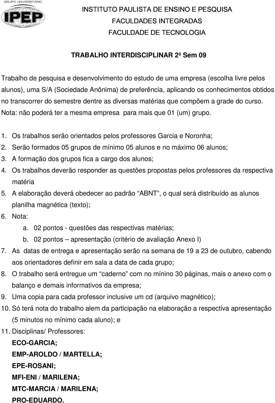 Os trabalhos serão orientados pelos professores Garcia e Noronha; 2. Serão formados 05 grupos de mínimo 05 alunos e no máximo 06 alunos; 3. A formação dos grupos fica a cargo dos alunos; 4.