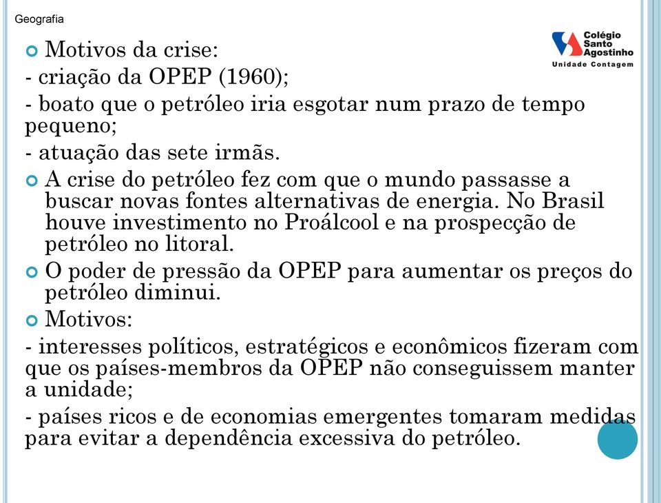 No Brasil houve investimento no Proálcool e na prospecção de petróleo no litoral. O poder de pressão da OPEP para aumentar os preços do petróleo diminui.