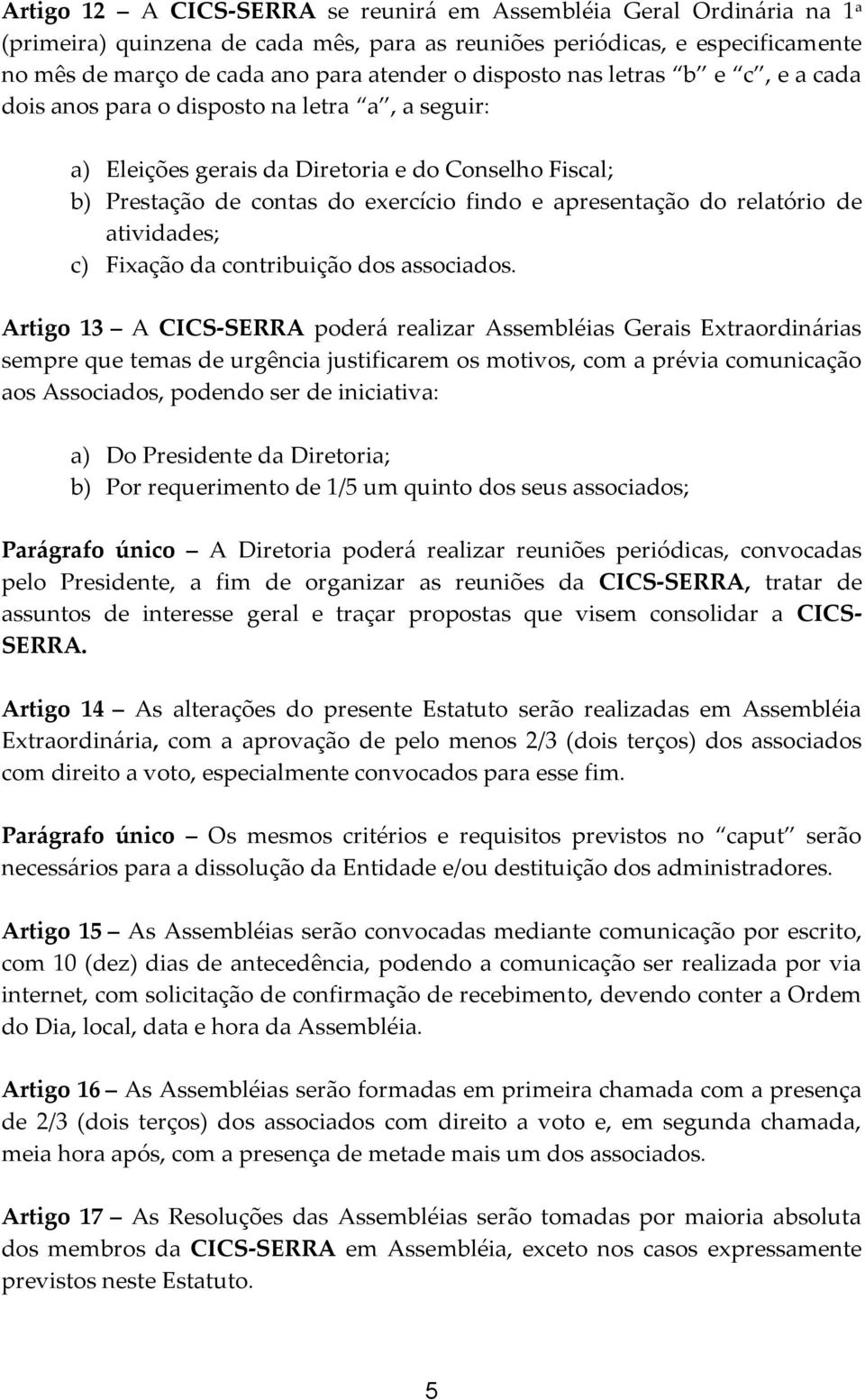 relatório de atividades; c) Fixação da contribuição dos associados.