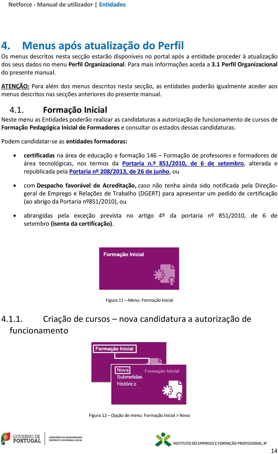 ATENÇÃO: Para além dos menus descritos nesta secção, as entidades poderão igualmente aceder aos menus descritos nas secções anteriores do presente manual. 4.1.