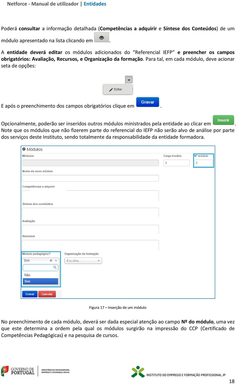 Para tal, em cada módulo, deve acionar seta de opções: E após o preenchimento dos campos obrigatórios clique em.