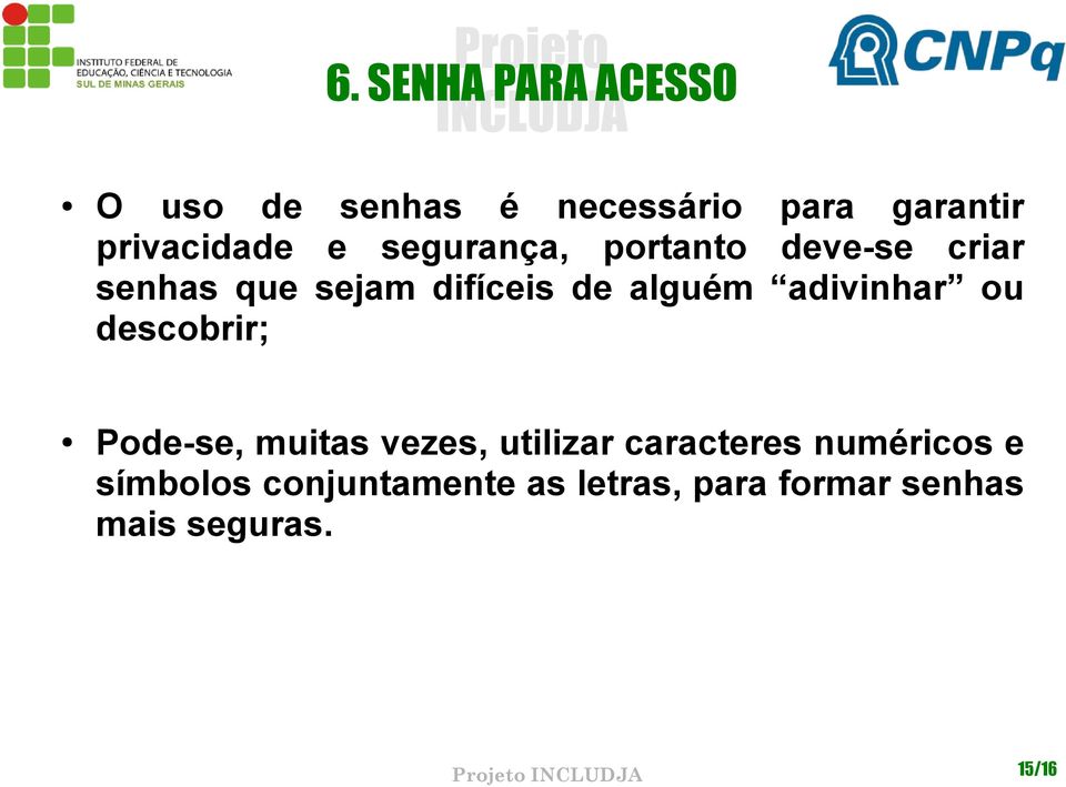 adivinhar ou descobrir; Pode-se, muitas vezes, utilizar caracteres numéricos