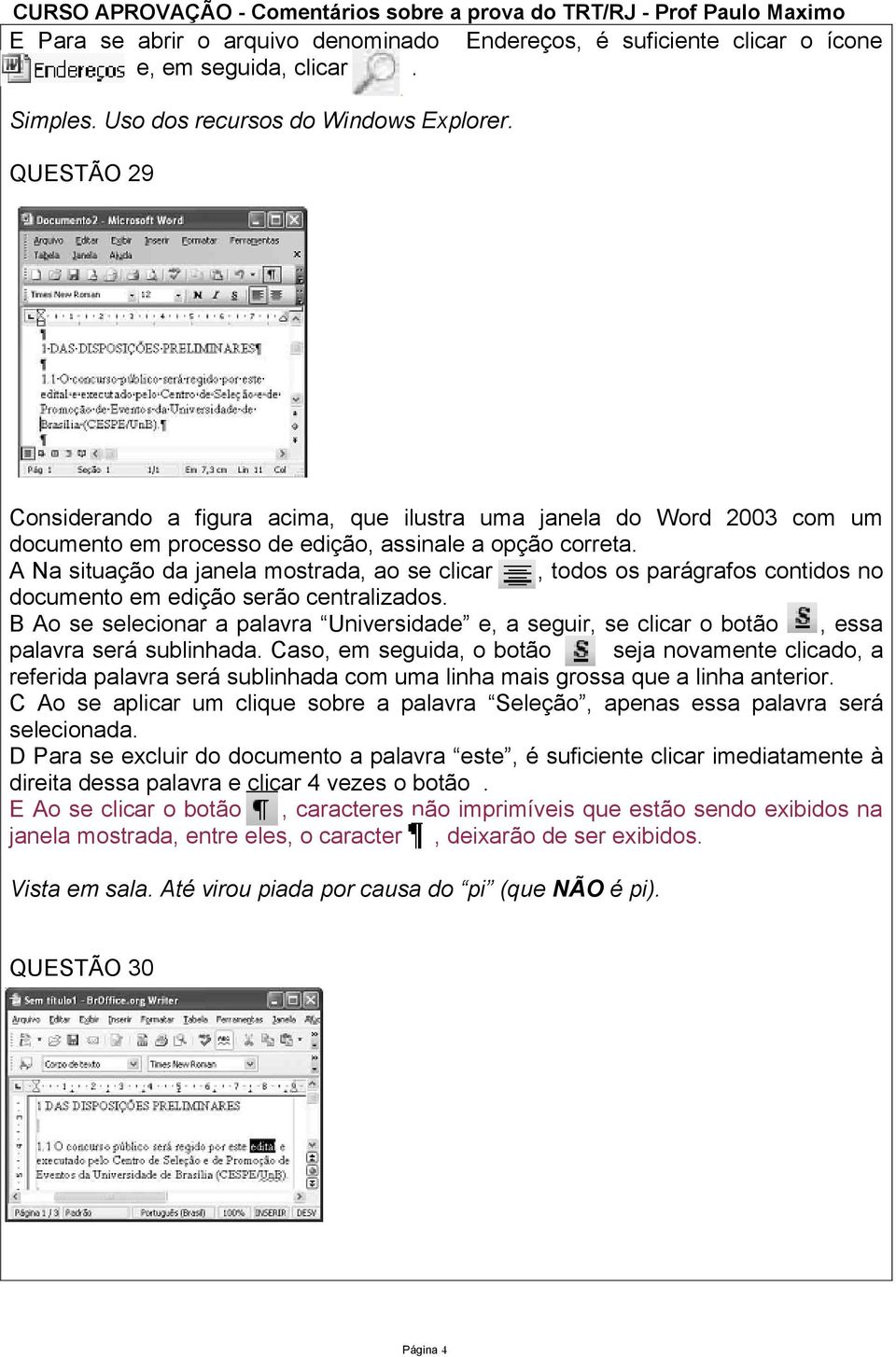 A Na situação da janela mostrada, ao se clicar, todos os parágrafos contidos no documento em edição serão centralizados.